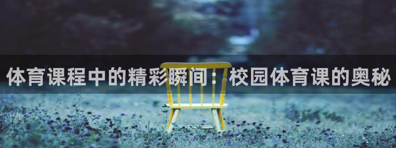 直播吧足球：体育课程中的精彩瞬间：校园体育课的奥秘